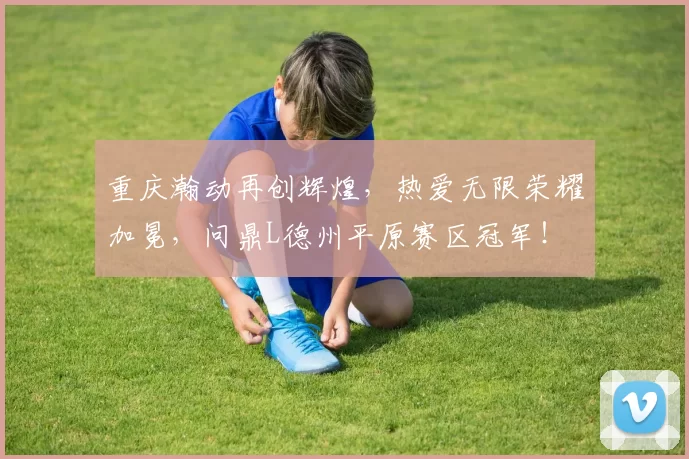 重庆瀚动再创辉煌，热爱无限荣耀加冕，问鼎L德州平原赛区冠军！