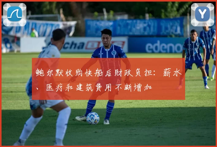 鲍尔默收购快船后财政负担：薪水、医疗和建筑费用不断增加